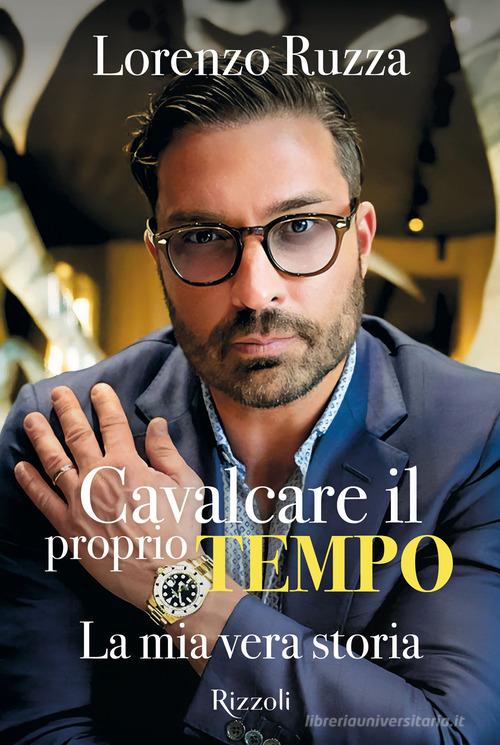 Cavalcare il proprio tempo. La mia vera storia di Lorenzo Ruzza edito da Mondadori Electa