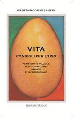 Vita consigli per l'uso. Pensieri in pillole per conoscersi amarsi e vivere meglio di Gianfranco Barbanera edito da Thesan & Turan