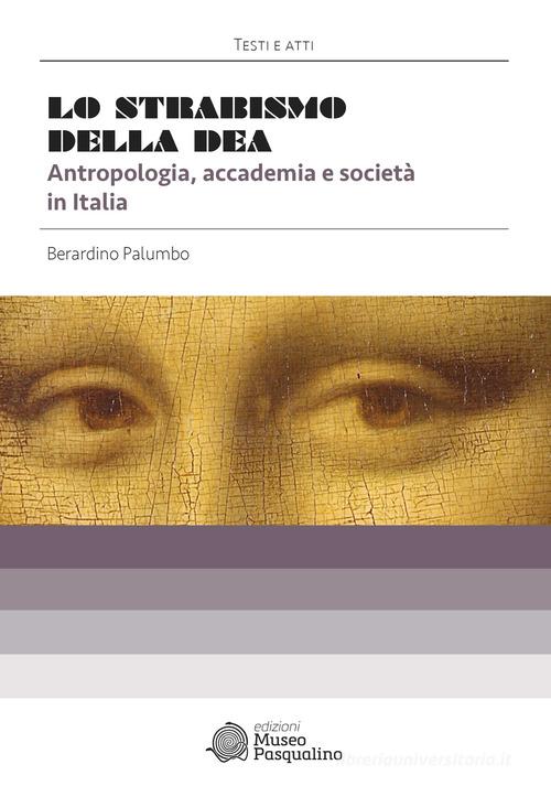 Lo strabismo della dea. Antropologia, accademia e società in Italia. Nuova ediz. di Berardino Palumbo edito da Edizioni Museo Pasqualino
