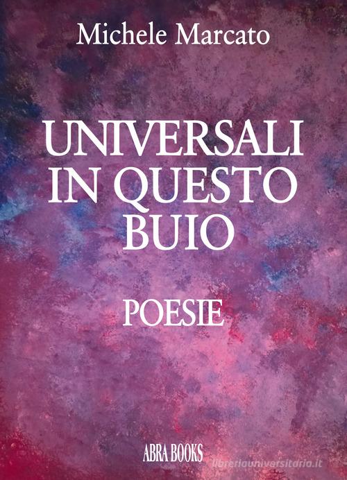 Universali in questo buio di Michele Marcato edito da Abrabooks