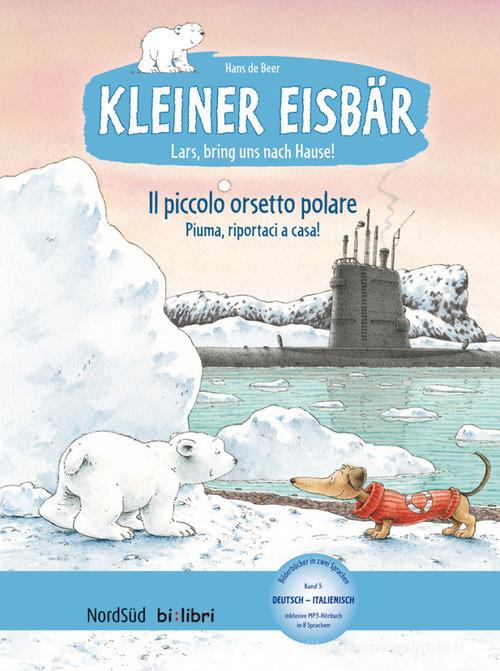 Lars, bring uns nach Hause! Kleiner Eisbär-Piuma, riportaci a casa! Il piccolo orsetto polare. Con File audio per il download di Hans De Beer edito da Hueber