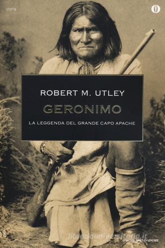 Geronimo. La leggenda del grande capo apache di Robert M. Utley edito da Mondadori