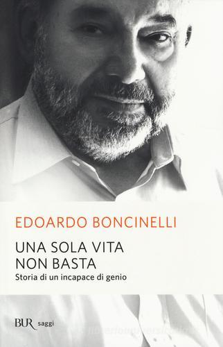 Una sola vita non basta. Storia di un incapace di genio di Edoardo Boncinelli edito da Rizzoli