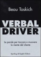 Verbal driver. Le parole per toccare e muovere la mente del cliente di Beau Toskich edito da Sperling & Kupfer