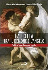 La lotta tra il demone e l'angelo. Tobia e Sara diventano coppia di Gilberto Gillini, Mariateresa Zattoni, Giulio Michelini edito da San Paolo Edizioni