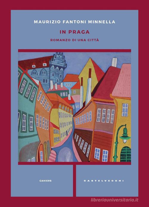 In Praga. Romanzo di una città di Maurizio Fantoni Minnella edito da Castelvecchi