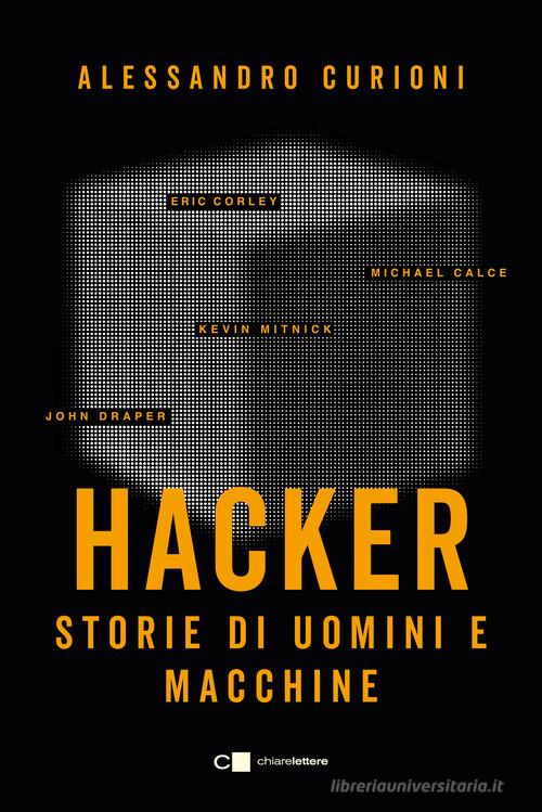 Hacker. Storie di uomini e macchine di Alessandro Curioni edito da Chiarelettere