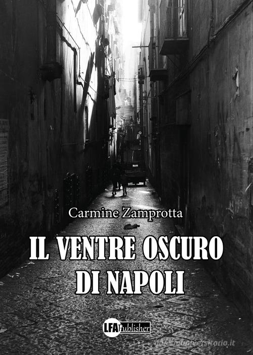 Il ventre oscuro di Napoli di Carmine Zamprotta edito da LFA Publisher