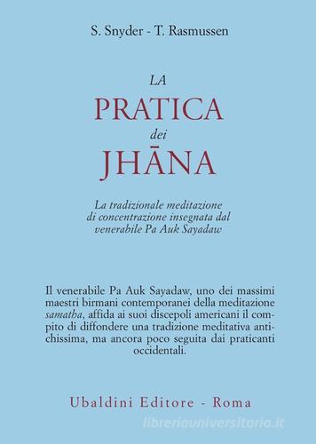 La pratica dei Jhana. La tradizionale meditazione di concentrazione insegnata dal venerabile Pa Auk Sayadaw di Stephen Snyder, Tina Rasmussen edito da Astrolabio Ubaldini