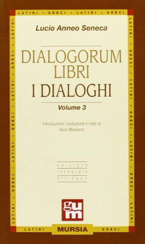 Dialogorum libri-I dialoghi vol.3 di Lucio Anneo Seneca edito da Ugo Mursia Editore