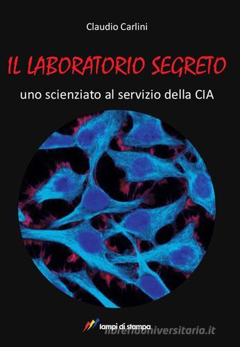 Il laboratorio segreto di Claudio Carlini edito da Lampi di Stampa