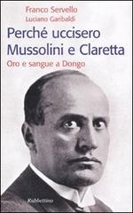 Perché uccisero Mussolini e Claretta. Oro e sangue a Dongo di Franco Servello, Luciano Garibaldi edito da Rubbettino
