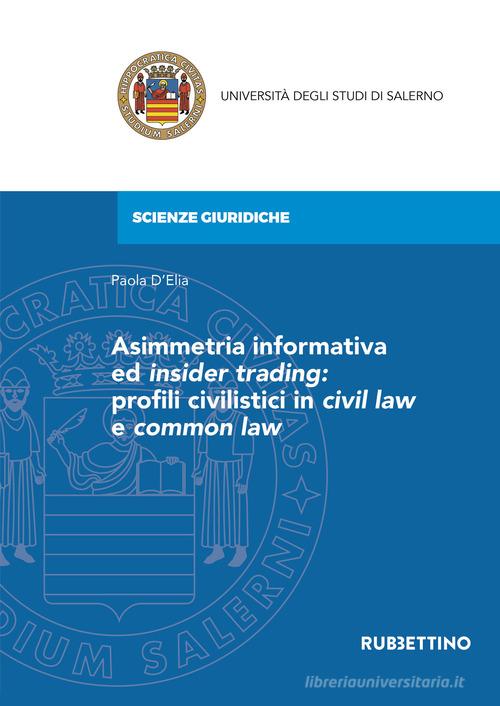 Asimmetria informativa ed insider trading: profili civilistici in civil law e common law di Paola D'Elia edito da Rubbettino