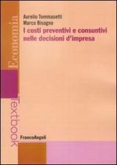 I costi preventivi e consuntivi nelle decisioni d'impresa di Aurelio Tommasetti, Marco Bisogno edito da Franco Angeli