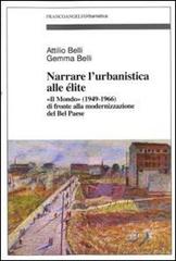 Narrare l'urbanistica alle élite. «Il Mondo» (1949-1966) di fronte alla modernizzazione del bel paese di Attilio Belli, Gemma Belli edito da Franco Angeli