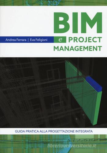 Bim e project management. Guida pratica alla progettazione integrata di Andrea Ferrara, Eva Feligioni edito da Flaccovio Dario