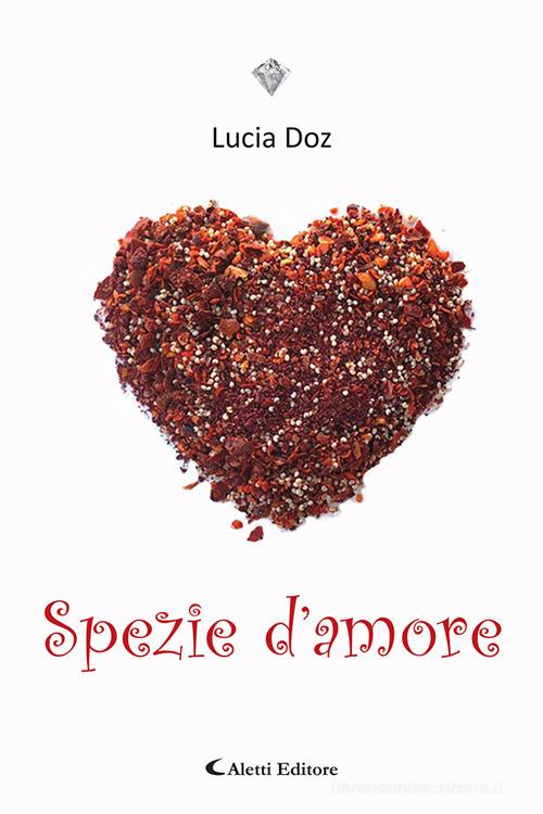 Spezie d'amore di Lucia Doz edito da Aletti