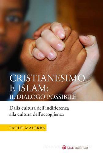 Cristianesimo e Islam: il dialogo possibile. Dalla cultura dell'indifferenza alla cultura dell'accoglienza di Paolo Malerba edito da Tau