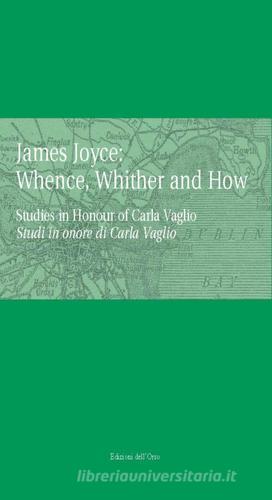 James Joyce: whence, whinther and now. Studies in honour of Carla Vaglio-Studi in onore di Carlo Vaglio edito da Edizioni dell'Orso