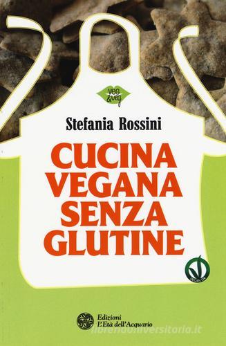 Cucina vegana senza glutine di Stefania Rossini edito da L'Età dell'Acquario