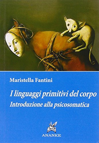I linguaggi primitivi del corpo. Introduzione alla psicosomatica di Maristella Fantini edito da Ananke