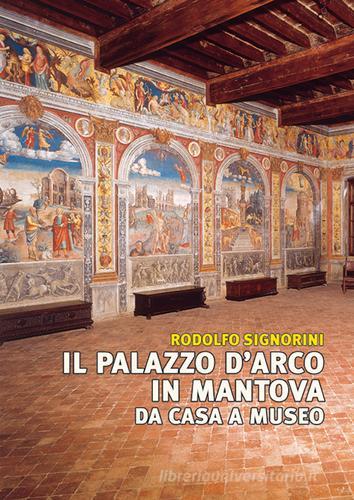 Il palazzo D'Arco in Mantova. Da casa a museo di Rodolfo Signorini edito da Sometti