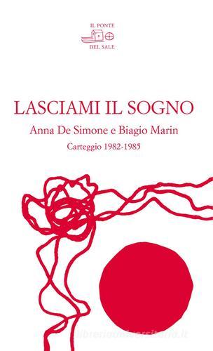 Lasciami il sogno. Anna De Simone e Biagio Marin. Carteggio (1982-1985) di Anna De Simone, Biagio Marin edito da Il Ponte del Sale