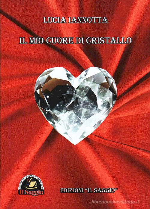Il mio cuore di cristallo di Lucia Iannotta edito da Edizioni Il Saggio