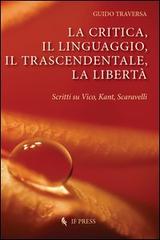 La critica, il linguaggio, il trascendentale, la libertà. Scritti su Vico, Kant, Scavarelli di Guido Traversa edito da If Press