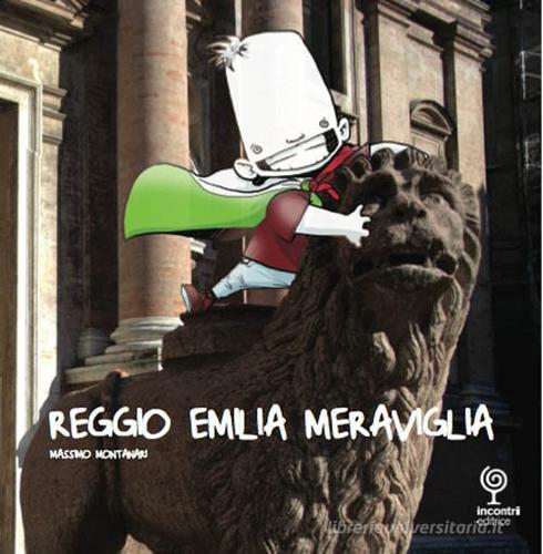 Reggio Emilia Meraviglia. Un viaggio nella città di Reggio Emilia di Massimo Montanari edito da Incontri Editrice