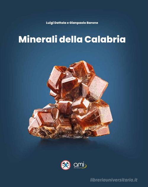 Minerali della Calabria. Ediz. illustrata di Luigi Dattola, Gianpaolo Barone edito da Gruppo Mineralogico Lombardo - Associazione Italiana di Mineralogia