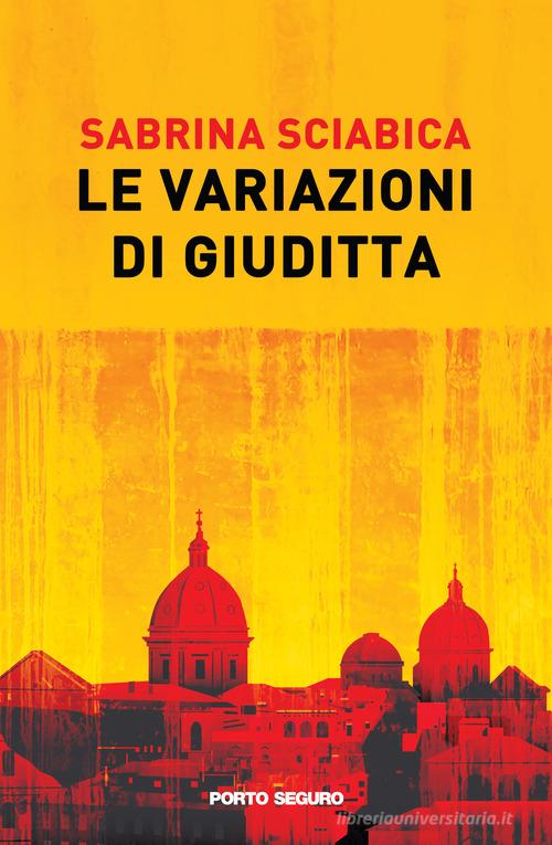 Le variazioni di Giuditta di Sabrina Sciabica edito da Porto Seguro