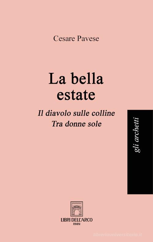 Libro La bella estate: La bella estate-Il diavolo sulle colline-Tra donne sole di Cesare Pavese Gli archetti di Libri dell'Arco