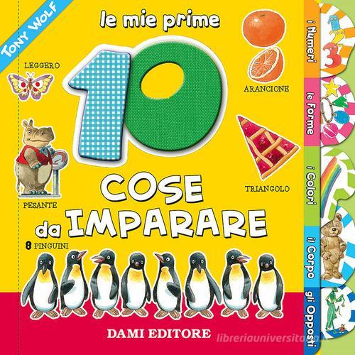 Le mie prime 10 cose da imparare. Ediz. a colori di Anna Casalis, Tony Wolf edito da Dami Editore