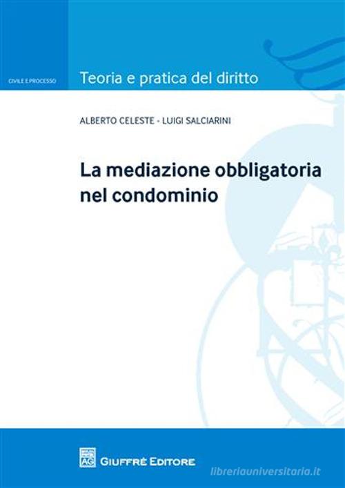 La mediazione obbligatoria nel condominio di Alberto Celeste, Luigi Salciarini edito da Giuffrè
