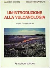 Un' introduzione alla vulcanologia. Magmi Eruzioni Vulcani di Massimo Cortini, Roberto Scandone edito da Liguori