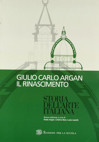 Storia dell'arte italiana. Il Rinascimento. Per le Scuole superiori di Giulio C. Argan edito da Sansoni