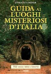 Guida ai luoghi misteriosi d'Italia. 700 viaggi verso l'ignoto di Umberto Cordier edito da Piemme