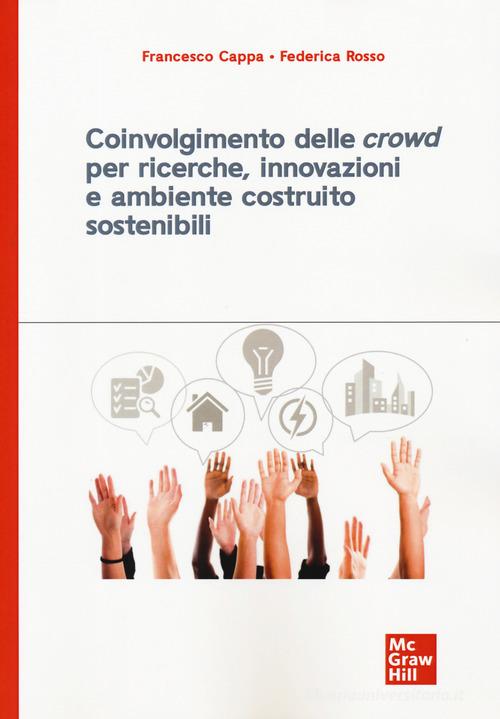 Coinvolgimento delle «crowd» per ricerche, innovazioni e ambiente costruito sostenibili di Francesco Cappa, Federica Rosso edito da McGraw-Hill Education