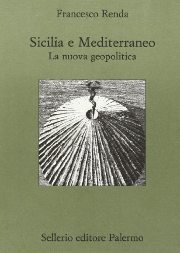 Sicilia e il Mediterraneo. La nuova geopolitica di Francesco Renda edito da Sellerio Editore Palermo