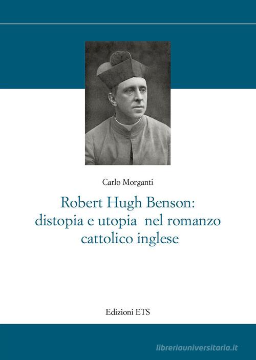 Robert Hugh Benson: distopia e utopia nel romanzo cattolico di Carlo Morganti edito da Edizioni ETS