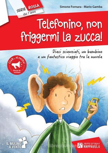 Telefonino non friggermi la zucca! di Simone Fornara, Mario Gamba edito da Raffaello