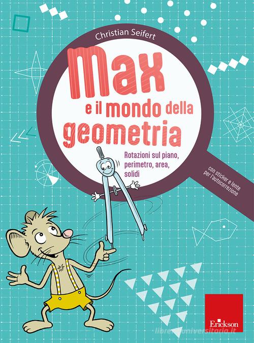 Max e il mondo della geometria. Rotazioni sul piano, perimetro, area, solidi. Con lente per l'autocorrezione. Con Adesivi di Christian Seifert edito da Erickson
