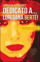 Dedicato a... Loredana Berté! di Emanuele Scaggiante edito da Kimerik