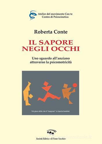 Il sapore negli occhi. Uno sguardo all'anziano attraverso la psicomotricità di Roberta Conte edito da Il Ponte Vecchio