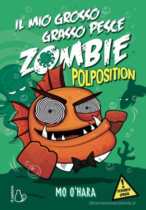 Polposition. Il mio grosso grasso pesce zombie vol.5 di Mo O'Hara edito da Il Castoro