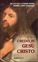 Credo in Gesù Cristo di Livio Fanzaga edito da SugarCo