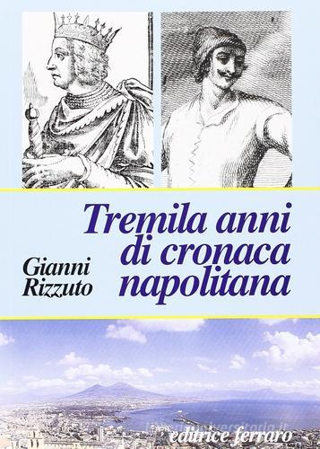 Tremila anni di cronaca napoletana di Gianni Rizzuto edito da Ferraro
