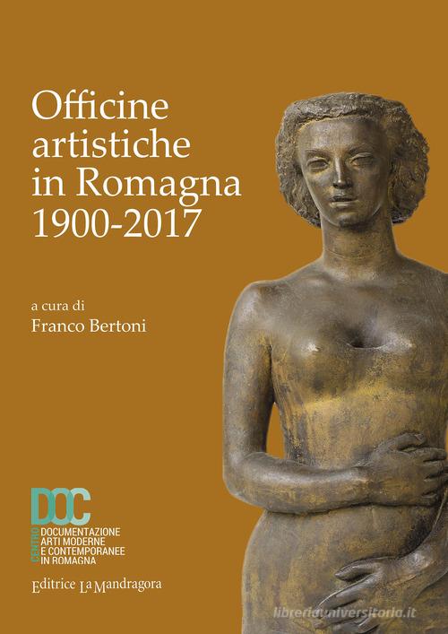 Officine artistiche in Romagna 1900-2017. Ediz. illustrata edito da La Mandragora Editrice