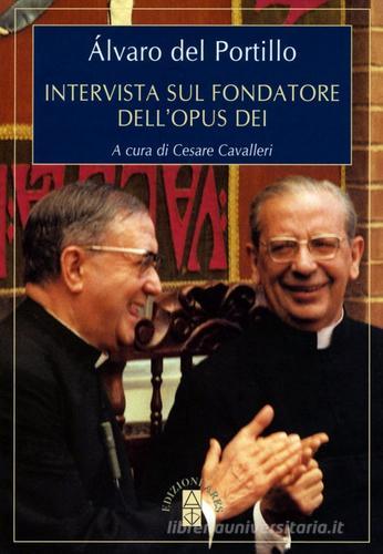 Intervista sul fondatore dell'Opus Dei di Alvaro Del Portillo edito da Ares